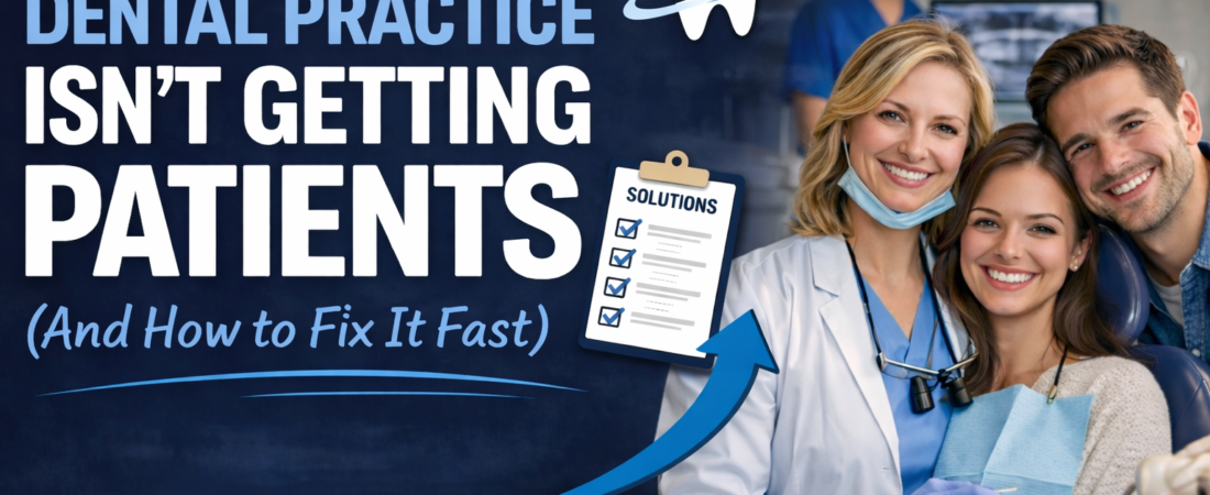 Why Your Dental Practice Isn’t Getting Patients (And How to Fix It Fast)